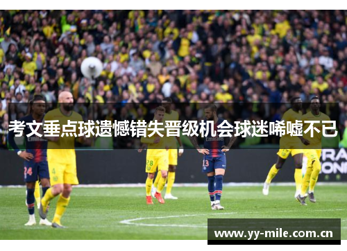 考文垂点球遗憾错失晋级机会球迷唏嘘不已 考文垂点球遗憾错失晋级机会球迷唏嘘不已